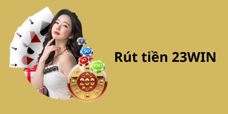 Hướng dẫn thành viên cách rút tiền 23WIN chuẩn chỉ nhất hiện nay